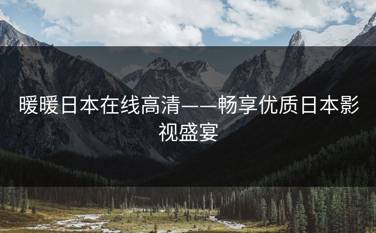暖暖日本在线高清——畅享优质日本影视盛宴