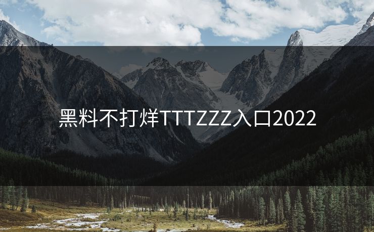 黑料不打烊TTTZZZ入口2022 黑料不打烊TTTZZZ入口2022